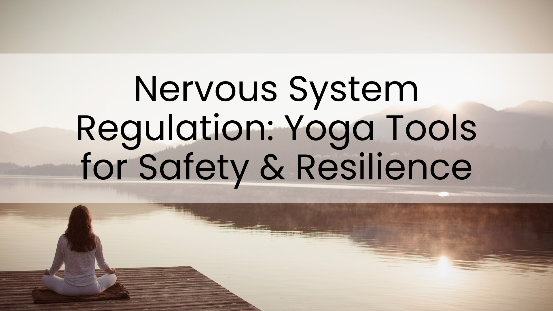 Nervous System Regulation: Yoga Tools for Safety & Resilience | Free 90-Min Webinar