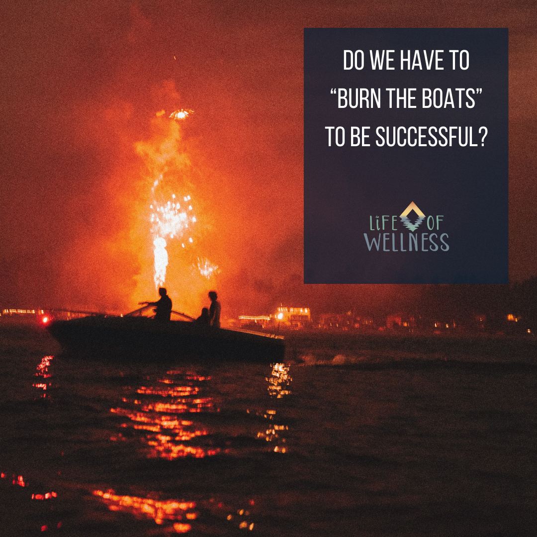 Do we have to “burn the boats” to be successful?