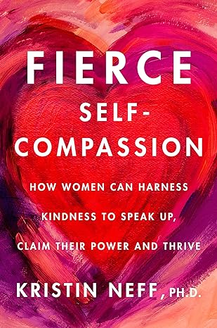 Book Cover: Fierce Self-Compassion: How Women Can Harness Kindness to Speak Up, Claim Their Power, and Thrive