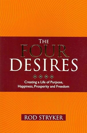 Book Cover: Four Desires- Creating a Life of Purpose, Happiness, Prosperity, and Freedom