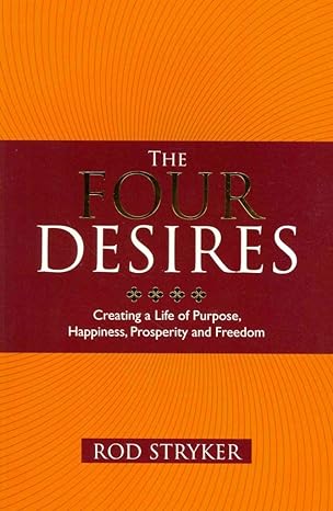 Book Cover: Four Desires- Creating a Life of Purpose, Happiness, Prosperity, and Freedom