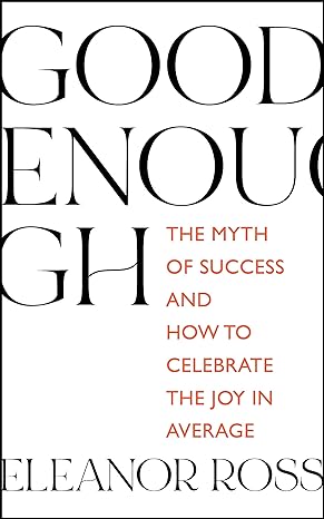 Book Cover: Good Enough: The Myth of Success and How to Celebrate the Joy in Average