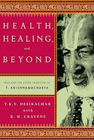 Book Cover: Health, Healing, and Beyond- Yoga and the Living Tradition of T. Krishnamacharya