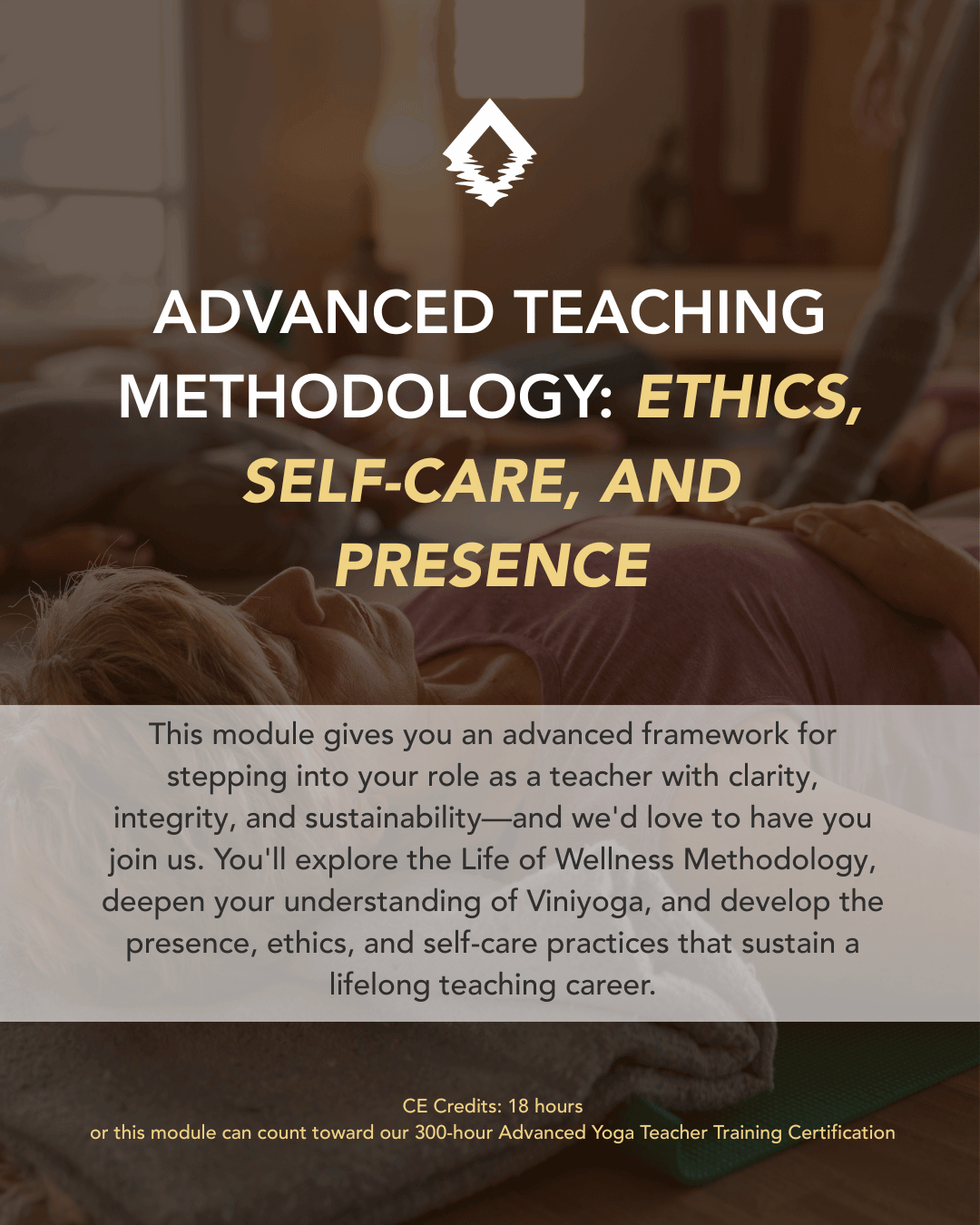 Advanced Teaching Methodology: Ethics, Self-Care, and Presence. Deepen your teaching. Ground your presence. Sustain your practice. An advanced 300-hour yoga teacher training module from The Life of Wellness Institute. Live virtual, trauma-informed, and grounded in neuroscience and Ayurveda.