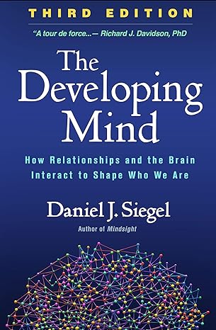 Book Cover: The Developing Mind- How Relationships and the Brain Interact to Shape Who We Are