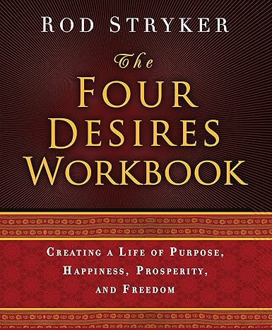 Book Cover: The Four Desires Workbook- Creating a Life of Purpose, Happiness, Prosperity, and Freedom