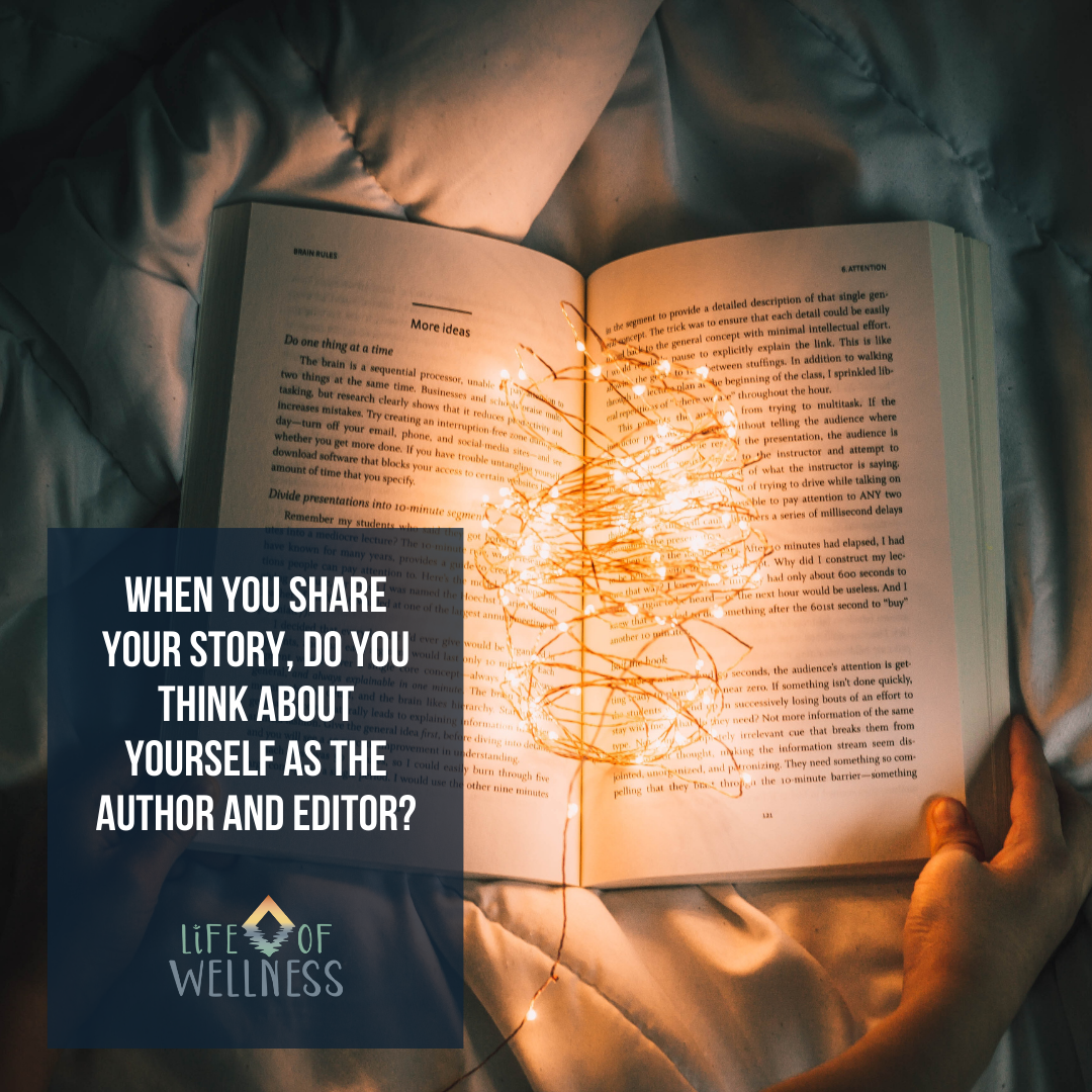 When you share your story, do you think about yourself as the author and editor?