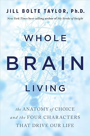 Book Cover: Whole Brain Living- The Anatomy of Choice and the Four Characters That Drive Our Life